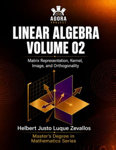 Linear Icecat Linear Algebra Volume 02: Matrix Representation, Kernel, Image, and Orthogonality