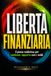 Libertà Finanziaria: Il piano realistico per cambiare rapporto con i soldi
