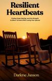 Resilient Independently Published Resilient Heartbeats: Finding Hope, Healing, and the Strength to Move Forward After Losing Your Spouse Paperback