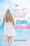 The Aubreigh Wyatt The Aubreigh Wyatt Story: A mother's fight for justice, love, and lasting change