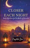 CLOSER EACH NIGHT: Daily Reflections for the Month of Ramadan