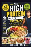 THE HIGH PROTEIN COOKBOOK FOR TEENS