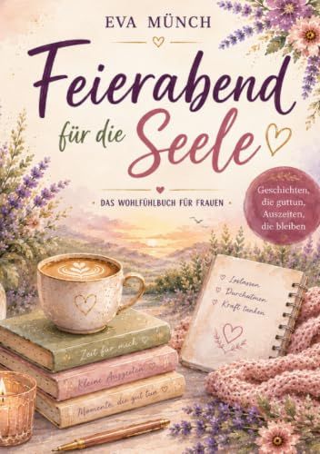 Feierabend für sie Seele: Das Wohlfühlbuch für Frauen – Geschichten zum Abschalten, Ausmalbilder, Achtsamkeitsübungen, Hilfe zum Stressabbau nach der ... Geschenk für Kolleginnen, A5, Geschenkbuch