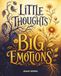 Little Thoughts, Big Emotions: A Story About Big Feelings and What to Do With Them