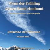 Wenn der Frühling seinen Raum einnimmt • Zwischen den Räumen • Artbook Band I: Naturfotografie der Schweizer Alpen • Räume der Stille, Wahrnehmung und inneren Verbindung