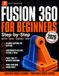 Autodesk Fusion 360 for Beginners, Step-by-Step: Design, Print, and Fix Real Parts
