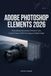 Adobe Photoshop Element 2026: Photo Editing, Retouching, AI-Powered Tools, Creative Projects, RAW Processing, and Digital Design