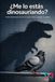 ¿Me lo estás dinosauriando?: Cómo funciona la ciencia sin que nadie te cuente un cuento