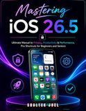Mastering iOS 26.5: Ultimate Manual to Privacy, Productivity & Performance, Pro Shortcuts for Beginners and Seniors
