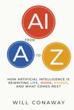 AI from A to Z: How Artificial Intelligence Is Rewriting Life, Work, Power, and What Comes Next