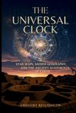 The Universal Clock: Star Maps, Sacred Geography, and the Ancient Alignments of Earth