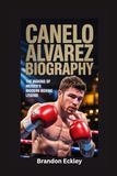 CANELO ALVAREZ BIOGRAPHY: The Making of Mexico’s Modern Boxing Legend