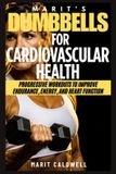 Marit's Dumbbells For Cardiovascular Health: Progressive Workouts To Improve Endurance, Energy, And Heart Function