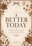 A BETTER TODAY: A 90-Day Guided Journal for Growth, Gratitude & Grace