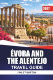 ÉVORA AND THE ALENTEJO TRAVEL GUIDE 2027