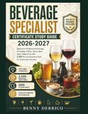 Beverage Specialist Certificate Study Guide 2026-2027: Beginner to Professional Beverage Knowledge of Wine, Spirits, Beer, Sake, Coffee & Tea with ... Questions Bank for Certification Success