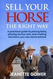 Sell Your Horse The Right Way: A practical guide to pricing fairly, placing horses well, and making decisions you can stand behind
