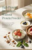 High Protein Breakfasts Without Protein Powder: Whole Food Recipes for Filling Mornings With Eggs Yogurt Oats and Other Everyday Ingredients