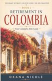 Retirement in Colombia Your Complete 2026 Guide: Your Complete Guide to Visas, Healthcare, Cost of Living, Taxes, and the Best Places to Retire in Colombia
