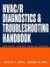 HVAC/R Diagnostics & Troubleshooting Handbook: Advanced System Analysis, Electrical Controls, Refrigeration Faults, and Inverter Diagnostics for Residential and Commercial HVAC/R Systems
