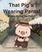 That Pig's Wearing Pants: A Very Fancy Tea Party!