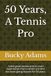 50 Years, A Tennis Pro: Some great stories and on court experiences from a tennis pro who has been giving lessons for 50 years.