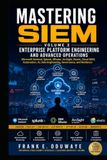 MASTERING SIEM SERIES Enterprise Platform Engineering and Advanced Operations