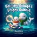 Beli the Beluga's Bright Bubble: A Cozy Winter Bedtime Story about Loud Noises, Sleep Meditation, and the Soft Hum Somatic Tool for Toddlers (Ages 3–5)