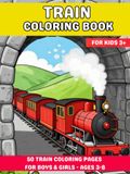 Train Coloring Book: For Kids 3+ • 50 Train Coloring Pages for Boys & Girls Ages 3–8