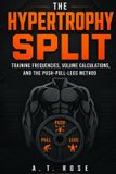 The Independently Published The Hypertrophy Split: Training Frequencies, Volume Calculations, Push-Pull-Legs Paperback