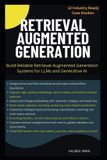 Retrieval Independently Published Retrieval Augmented Generation: Build Reliable Retrieval-Augmented Generation Systems for LLMs and Generative AI Paperback