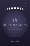 1% More Magical: A Daily Practice for 2027 — Moon Phases, Rituals, Crystals, and All Twelve Signs