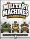 MILITARY MACHINES: A Colouring Book: Military Vehicles, Engineering Equipment & Combat Support Scenes