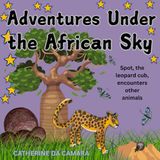Adventures Under the African Sky: Spot, the leopard cub, encounters other animals