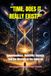 TIME, DOES IT REALLY EXIST?: Consciousness, Relativity, Eternity, and the Mystery of the Universe