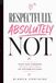Respectfully, Absolutely Not.: Raise Your Standards. Protect Your Peace. Let Him Earn His Place.
