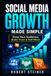 Social Media Growth Made Simple: Grow Your Audience, Build Trust & Sell More