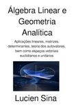Álgebra Linear e Geometria Analítica: Aplicações lineares, matrizes, determinantes, teoria dos autovalores, bem como espaços vetoriais euclidianos e unitários