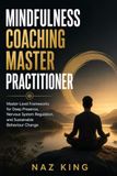 Mindfulness Coaching Master Practitioner: Master-Level Frameworks for Deep Presence, Nervous System Regulation, and Sustainable Behaviour Change