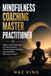 Mindfulness Coaching Master Practitioner: Master-Level Frameworks for Deep Presence, Nervous System Regulation, and Sustainable Behaviour Change