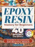 Epoxy Resin Mastery For Beginners