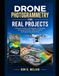 Drone Photogrammetry for Real Projects: A Practical Guide to UAV Mapping, 3D Modeling, Surveying Workflows, Data Processing, and Engineering Applications