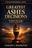 Greatest Ashes Decisions: The Moments That Changed Cricket’s Greatest Rivalry