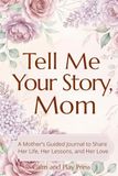 Tell Me Your Story, Mom: A Mother’s Guided Journal to Share Her Life, Her Lessons, and Her Love
