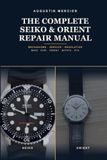 The Seiko The Complete Seiko & Orient Repair Manual: Mechanisms, Service and Regulation —From the NH35, the World's Most Used Movement, to the Vintage 6105 Diver and the Orient and Asian Calibres, Step by Step