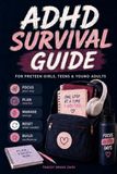 ADHD Survival Guide for Preteen Girls, Teens & Young Adults: An Executive Function Guide for Focus, Organization, Emotional Regulation, SEL, Routines & Real Life