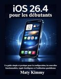iOS Apple iOS 26.4 pour les débutants: Un guide simple et pratique pour la configuration, les nouvelles fonctionnalités, Apple Intelligence et l'utilisation quotidienne