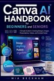 Updated Canva AI Handbook for Beginners and Seniors: A Simple Guide to Creating Designs, Images, Presentations, Videos, and Content Faster