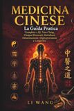 MEDICINA CINESE: La Guida Pratica Completa a Qi, Yin e Yang, Cinque Elementi, Meridiani, Alimentazione, Digitopressione e Longevità