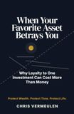 WHEN Independently Published WHEN YOUR FAVORITE ASSET BETRAYS YOU: Why Loyalty to One Investment Can Cost More Than Money: 5 Paperback